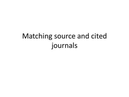 Matching source and cited journals. Task: Classify WoS source journals in terms of Open Access journals or not. I found this list of OA WoS journals at.