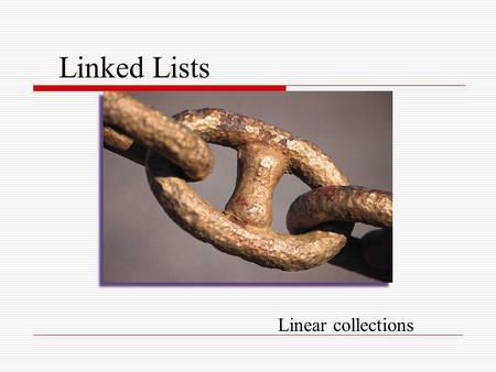 Linked Lists Linear collections.
