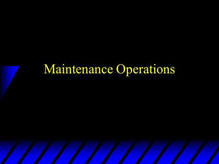 Maintenance Operations. Principles of Maintenance u Maintenance performed at level best qualified, responsive & cost effective u IAW MAC chart u Repairs.
