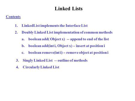 Linked Lists Contents 1.LinkedList implements the Interface List 2.Doubly Linked List implementation of common methods a.boolean add( Object x) -- append.