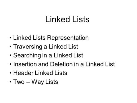 Linked Lists Linked Lists Representation Traversing a Linked List