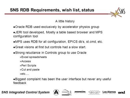 SNS Integrated Control System SNS RDB Requirements, wish list, status A little history l Oracle RDB used exclusively by accelerator physics group l JERI.