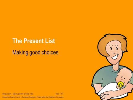 The Present List Making good choices Resource 3K – Making sensible choices (KS3) Slide 1 of 7 Hampshire County Council – Consumer Education Project within.