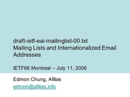 Draft-ietf-eai-mailinglist-00.txt Mailing Lists and Internationalized  Addresses IETF66 Montreal – July 11, 2006 Edmon Chung, Afilias