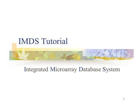 1 IMDS Tutorial Integrated Microarray Database System.