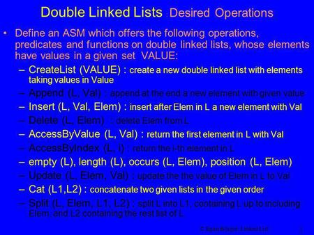 © Egon Börger: Linked List 1 Double Linked Lists : Desired Operations Define an ASM which offers the following operations, predicates and functions on.