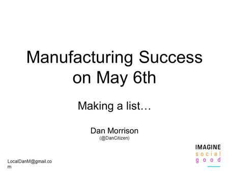 Manufacturing Success on May 6th Making a list… Dan Morrison  m.