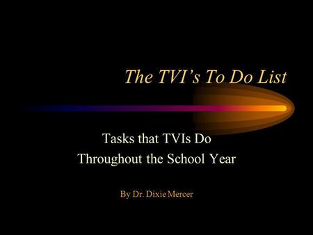 The TVIs To Do List Tasks that TVIs Do Throughout the School Year By Dr. Dixie Mercer.