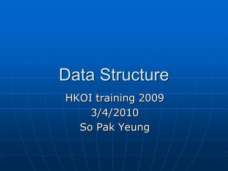 Data Structure HKOI training 2009 3/4/2010 So Pak Yeung.