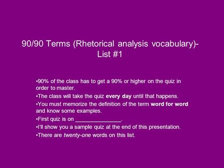 90/90 Terms (Rhetorical analysis vocabulary)- List #1 90% of the class has to get a 90% or higher on the quiz in order to master. The class will take the.