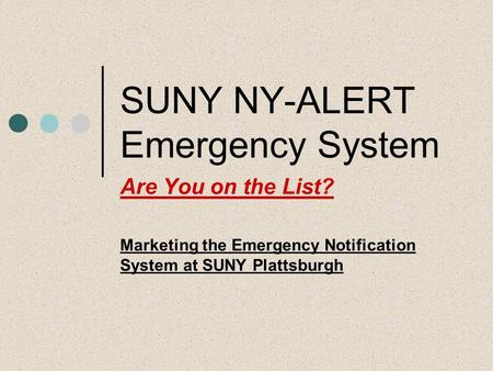 SUNY NY-ALERT Emergency System Are You on the List? Marketing the Emergency Notification System at SUNY Plattsburgh.