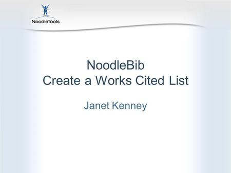 NoodleBib Create a Works Cited List Janet Kenney.