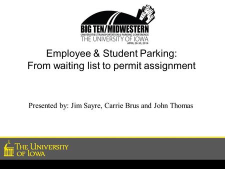 Employee & Student Parking: From waiting list to permit assignment Presented by: Jim Sayre, Carrie Brus and John Thomas.