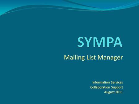 Mailing List Manager Information Services Collaboration Support August 2011.