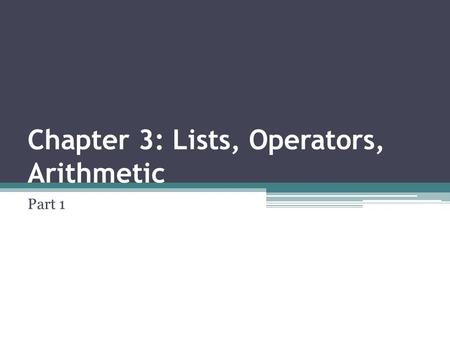 Chapter 3: Lists, Operators, Arithmetic Part 1. Outline Representation of lists Some operations in lists Operator notation Arithmetic.