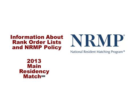 Information About Rank Order Lists and NRMP Policy 2013 Main Residency Match SM.