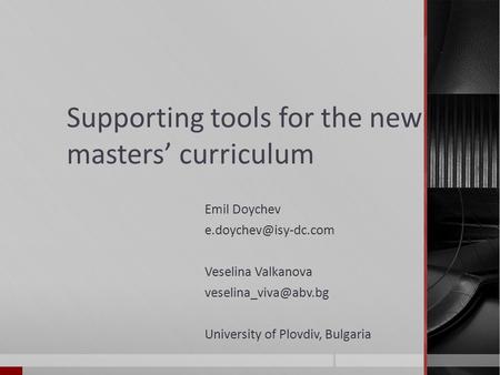 Supporting tools for the new masters curriculum Emil Doychev Veselina Valkanova University of Plovdiv, Bulgaria.