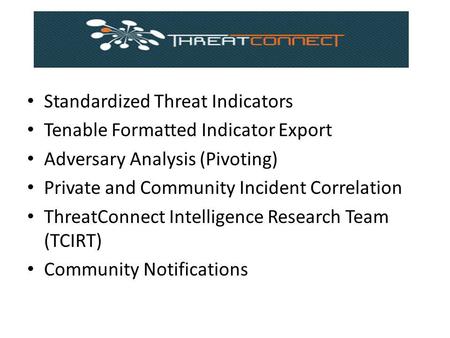 Standardized Threat Indicators Tenable Formatted Indicator Export Adversary Analysis (Pivoting) Private and Community Incident Correlation ThreatConnect.