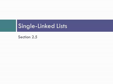 Section 2.5 Single-Linked Lists. A linked list is useful for inserting and removing at arbitrary locations The ArrayList is limited because its add and.