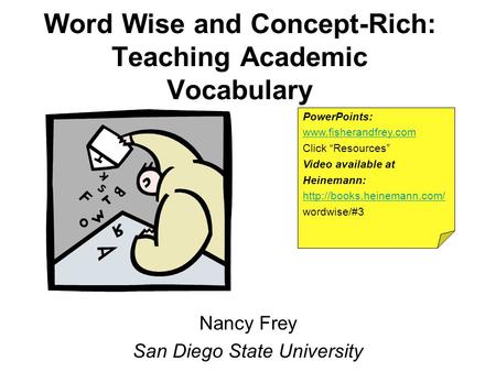 Word Wise and Concept-Rich: Teaching Academic Vocabulary Nancy Frey San Diego State University PowerPoints: www.fisherandfrey.com Click Resources Video.