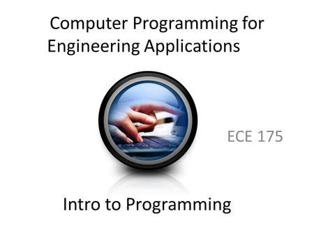 Computer Programming for Engineering Applications ECE 175 Intro to Programming.