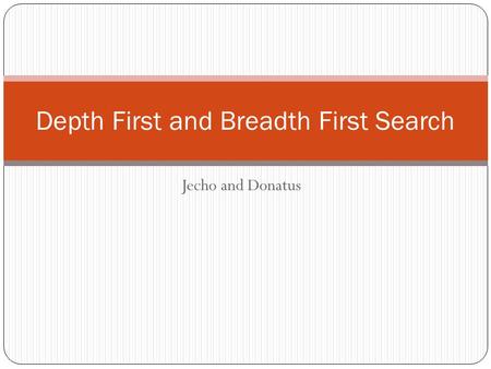 Jecho and Donatus Depth First and Breadth First Search.
