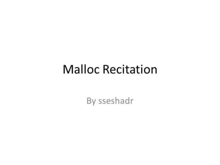 Malloc Recitation By sseshadr. Agenda Macros in C Pointer declarations Casting and Pointer Arithmetic Malloc.