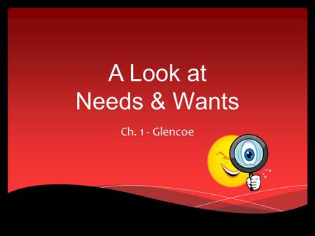 A Look at Needs & Wants Ch. 1 - Glencoe.