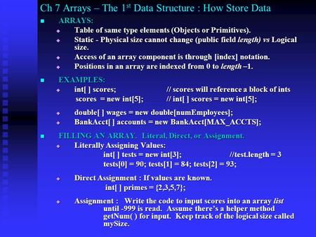 Ch 7 Arrays – The 1 st Data Structure : How Store Data ARRAYS: ARRAYS: Table of same type elements (Objects or Primitives). Table of same type elements.