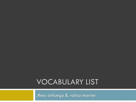 VOCABULARY LIST.thea sinfuego & valisa morine. LAMBASTE |verb| Attack; usually with words. Often here in LHS, students lambaste one another on how they.