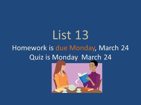 List 13 Homework is due Monday, March 24 Quiz is Monday, March 24.