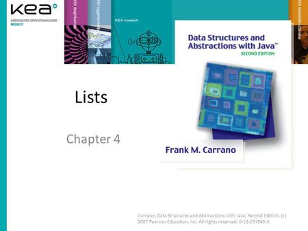 Lists Chapter 4 Carrano, Data Structures and Abstractions with Java, Second Edition, (c) 2007 Pearson Education, Inc. All rights reserved. 0-13-237045-X.