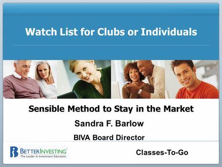 Classes-To-Go Watch List for Clubs or Individuals Sensible Method to Stay in the Market Sandra F. Barlow BIVA Board Director.
