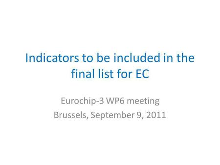 Indicators to be included in the final list for EC Eurochip-3 WP6 meeting Brussels, September 9, 2011.