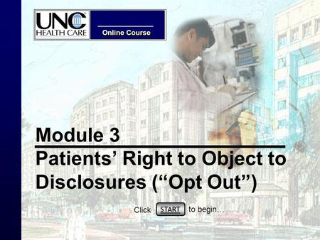 Online Course Module 3 Patients Right to Object to Disclosures (Opt Out) START Click to begin…