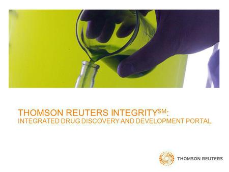 THOMSON REUTERS INTEGRITY SM : INTEGRATED DRUG DISCOVERY AND DEVELOPMENT PORTAL.