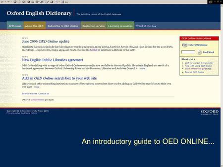 An introductory guide to OED ONLINE.... Unrivalled breadth and depth Includes definitions of over 600,000 words Usage illustrated by over 2.5 million.