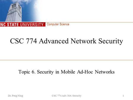 Computer Science Dr. Peng NingCSC 774 Adv. Net. Security1 CSC 774 Advanced Network Security Topic 6. Security in Mobile Ad-Hoc Networks.