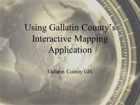 Using Gallatin Countys Interactive Mapping Application Gallatin County GIS.
