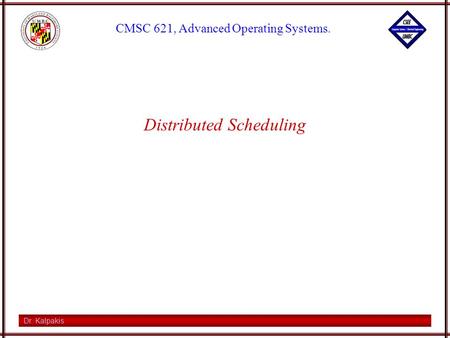 Dr. Kalpakis CMSC 621, Advanced Operating Systems. Distributed Scheduling.