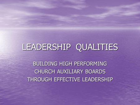LEADERSHIP QUALITIES BUILDING HIGH PERFORMING CHURCH AUXILIARY BOARDS