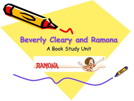 Beverly Cleary and Ramona A Book Study Unit. The World of Ramona The focus of the book study will be on Beverly Clearys Ramona series. In groups you will.