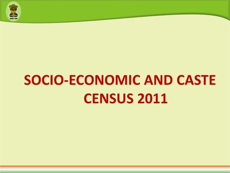 SOCIO-ECONOMIC AND CASTE CENSUS 2011. 2 A committee under chairpersonship of Dr. N C. Saxena appointed to suggest methodology for BPL identification in.