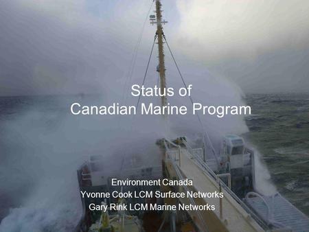 Status of Canadian Marine Program Environment Canada Yvonne Cook LCM Surface Networks Gary Rink LCM Marine Networks.