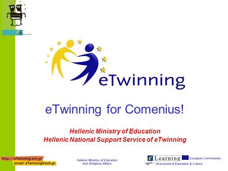 European Commission Directorate of Education & Culture Hellenic Ministry of Education And Religious Affairs eTwinning for Comenius! Hellenic Ministry of.