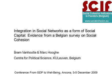 Conference From GDP to Well-Being, Ancona, 3-5 December 2009 Integration in Social Networks as a form of Social Capital: Evidence from a Belgian survey.