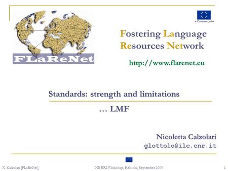 N. Calzolari [FLaReNet]NEERI Workshop, Helsinki, September 20091 e Content plus Standards: strength and limitations … LMF Nicoletta Calzolari