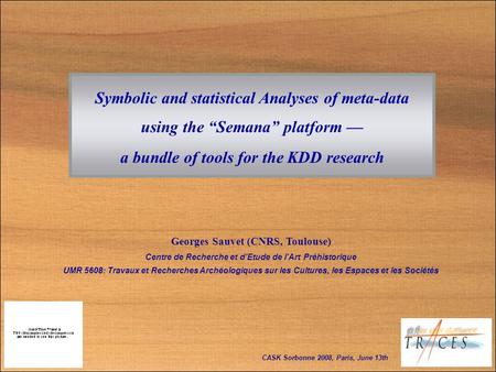 Symbolic and statistical Analyses of meta-data using the Semana platform a bundle of tools for the KDD research Georges Sauvet (CNRS, Toulouse) Centre.