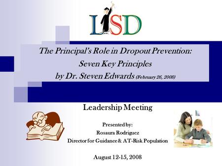 Leadership Meeting Presented by: Rosaura Rodriguez Director for Guidance & AT-Risk Population August 12-15, 2008 The Principals Role in Dropout Prevention: