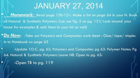 JANUARY 27, 2014 Homework: Read page 120-121: Make a list on page 64 in your N. Book of Natural & Synthetic Polymers. Can use fig. 5 on pg. 121( Look around.